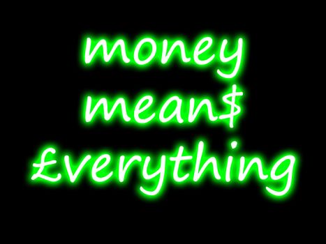 Glowing sign stating money means everything. Money does indeed make the world go round.