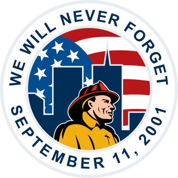 illustration of a fireman firefighter with twin tower world trade center wtc building with American stars and stripes flag in background and words "we will never forget September 11,2001"