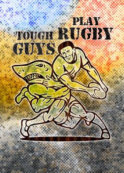 illustration of  a Rugby player running with ball attacked by shark with grunge  texture background and words tough guys play rugby