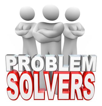 A team of people, two women and one man, stand with arms folded behind the words Problem Solvers, ready to assist you in solving your problem, issue or trouble