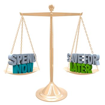 Weighing the benefits of saving your money for future needs vs spending it now for immediate gratification, words on a balance representing a balanced budget