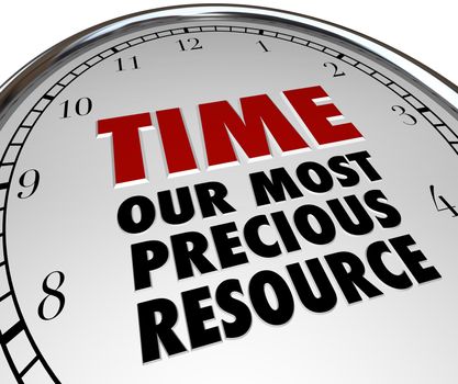 The words Time - Our Most Precious Resource on the white face of a clock, pointing out that time is the most valuable commodity in our lives and once it is gone it is lost forever