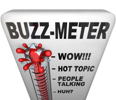 A thermometer marked Buzz-Meter measures the popularity of a current fad, person, event or other modern thing, due to word of mouth or fashion of the moment.
