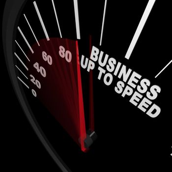 A speedometer with red needle racing to the words Business Up to Speed, representing a company or organization growing in terms of revenue and organizational change and improvement