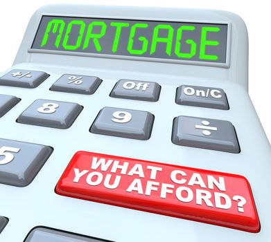 The word Mortgage on a calculator digital display, symbolizing being borrowing money and figuring out the interest rate, and a red button with the words What Can You Afford?