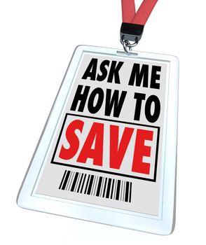 A badge and lanyard with printed pass reading Ask Me How to Save, representing a customer service staff person's desire to help answer questions and offer guidance on saving money