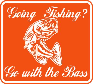 
illustration of a largemouth bass jumping with words "going fishing go with the bass"