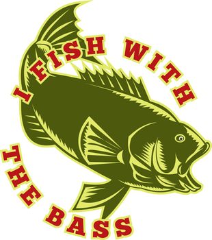 illustration of a largemouth bass fish jumping with words "I fish with the bass" done in retro woodcut style