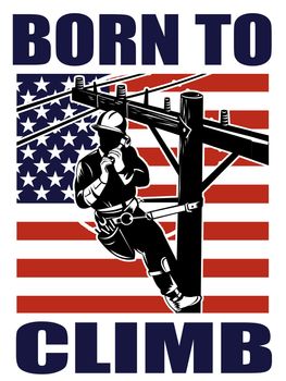 illustration of a power lineman electrician repairman worker at work
power pole with American stars and stripes flag and words born to climb


