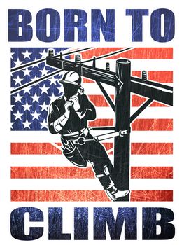 illustration of a power lineman electrician repairman worker at work
power pole with American stars and stripes flag and words born to climb

