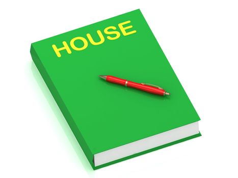 HOUSE inscription on cover book and red pen on the book. 3D illustration isolated on white background