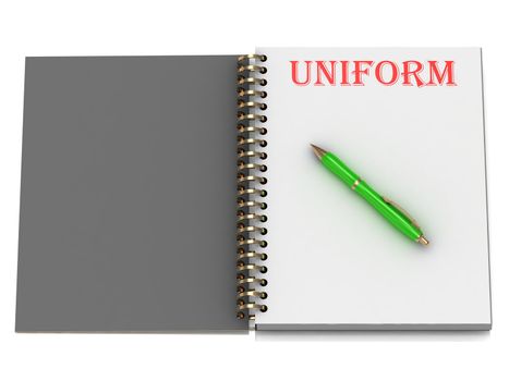 UNIFORM inscription on notebook page and the green handle. 3D illustration isolated on white background