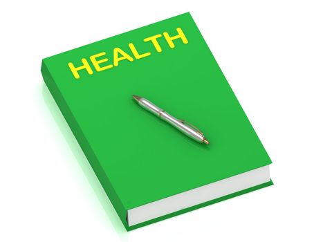 HEALTH name on cover book and silver pen on the book. 3D illustration isolated on white background