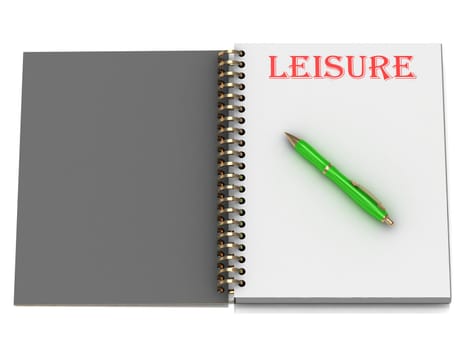 LEISURE inscription on notebook page and the green handle. 3D illustration isolated on white background