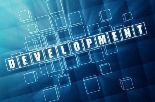 development - text in 3d blue glass cubes with white letters, business concept