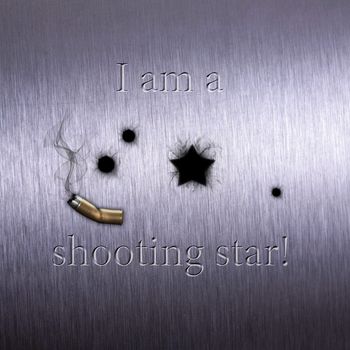 Humorous shot illustration on brushed metal: Bullet holes - one looks like a star - together with a damaged and smoky cartridge case
and the text "I am a shooting star!".