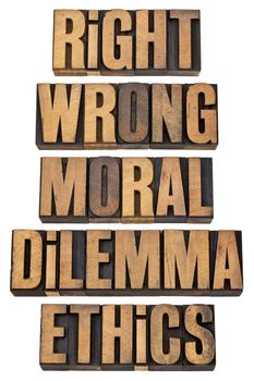 right, wrong, moral dilemma, ethics - ethical choice concept - a collage of isolated words in vintage letterpress wood type