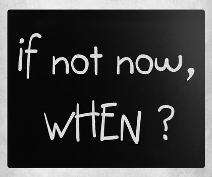 "If not now, when?" handwritten with white chalk on a blackboard