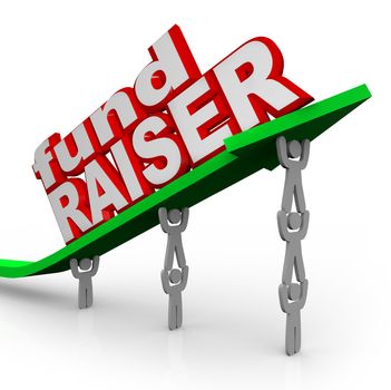 A team of several people work together to lift an arrow and the words Fund Raiser to symbolize a charity, non-profit or other fundraising organization or effort