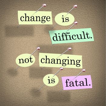 The saying or motto Change is Difficult, Not Changing is Fatal with words stuck onto a bulletin board to remind you of this important message on the importance of adapting to changes