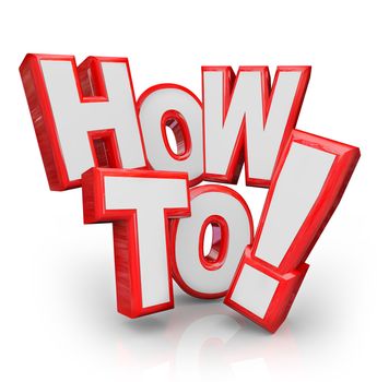 The words How To in red 3D letters to illustrated advice, a solution to a problem, instructions to fix something, or overall education or lesson on a skill or procedure