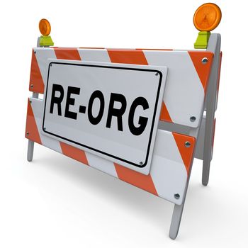 A barricade barrier sign with the word Re-Org illustrating a new organizational change in order to adapt for changing market conditions and rearrange for success