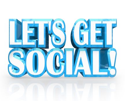 The words Let's Get Social in blue 3D letters inviting you for a meeting, socializing, meet-up, gathering, party or other event to socialize and share thoughts or ideas