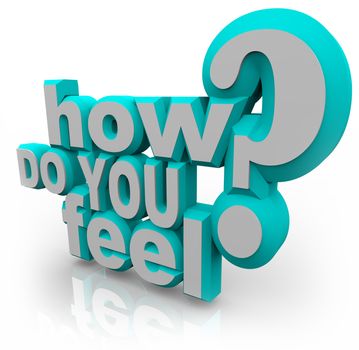 The words How Do You Feel and question mark in blue and white 3D letters asking what your opinion or emotions are on a given topic or important issue