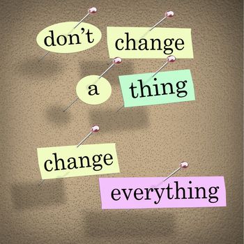 An advice or quote on paper notes pinned to a cork noteboard - Don't Change a Thing, Change Everything - encouraging you to adapt to a changing world to achieve your goals and success