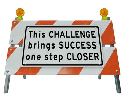 A construction barrier with the words This Challenge Brings You One Step Closer to Success to motivate you to look at a problem not as a negative but an issue to overcome and win
