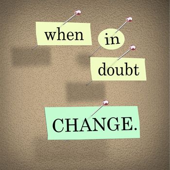 The words When in Doubt Change pinned to a cork bulletin board representing self-help improvement advice to motivate you to make positive changes in your life for success