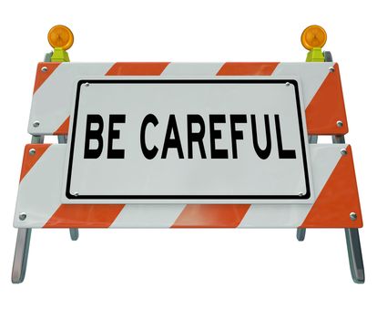 A road barricade with the words Be Careful urging you to use caution when entering a construction or work zone