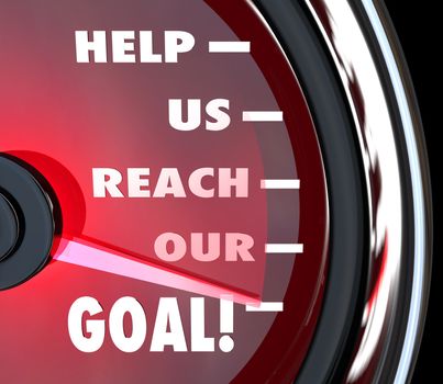 A red speedometer with needle rising past the words Help Us Reach Our Goal to communicate a plea for fundraising support, team effort, charitable donation or other means of assistance