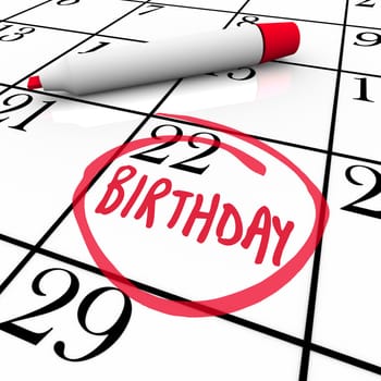 A day with the word Birthday circled on a calendar as a reminder of a party or celebration in honor of you, a friend, family member or co-worker