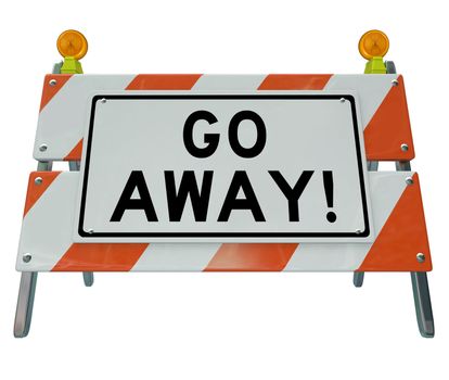 A road barrier reading Go Away tells you to stay back due to an area being closed or unwelcoming to your arrival and rejecting you