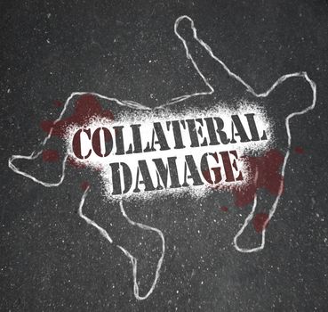 A chalk outline of a dead body and the words Collateral Damage representing a civilian who was killed unintentionally in a battle or symbolic of a worker who is let go in reorganization or downsizing