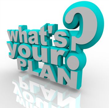 The 3d words What's Your Plan asking you if you're prepared to implement an idea and strategize a solution for success in achieving a goal or overcoming an obstacle