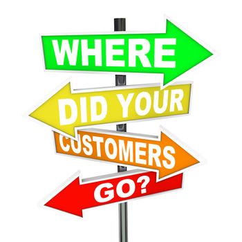 Several colorful arrow street signs with the words Where Did Your Customers Go a question to ask if you are running a business and marketing to consumers and wondering where your lost customer base went