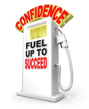 Confidence Fuel Up to Succeed gas pump symbolizes the need to shore up your confident attitude to overcome a challenge, achieve a goal and reach a level of success
