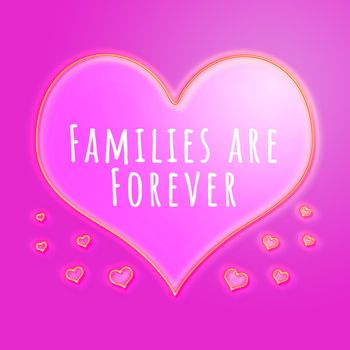 A large glowing pink love heart with small hearts floating around and with the text "families are forever".