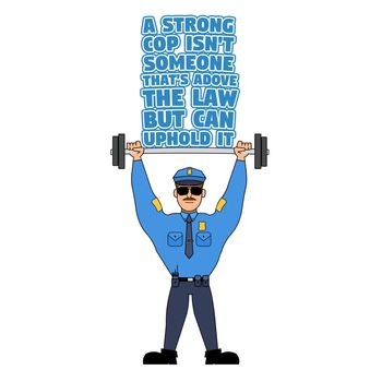 A strong cop isn't someone that's above the law but can uphold it.