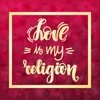 Love is my religion. Handwritten lettering on blurred bokeh background with hearts. illustration for posters, cards and much more.