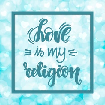 Love is my religion. Handwritten lettering on blurred bokeh background with hearts. illustration for posters, cards and much more.