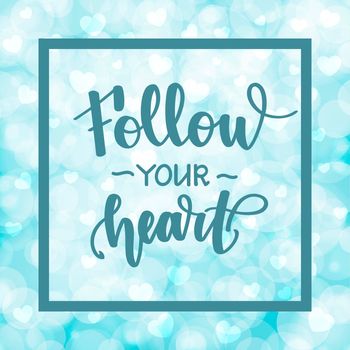 Follow your heart. Motivational and inspirational handwritten lettering on blurred bokeh background with hearts. illustration for posters, cards and much more.