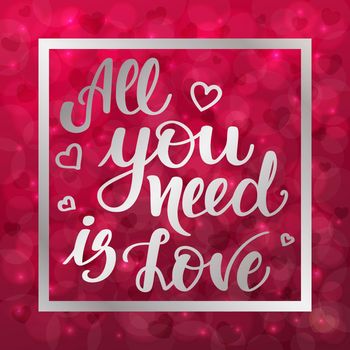 All you need is love. Motivational and inspirational handwritten lettering on blurred bokeh background with hearts. illustration for posters, cards and much more.