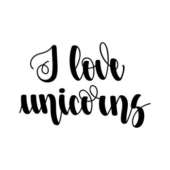 I love unicorns. Handwritten lettering isolated on white background. illustration for posters, cards, print on t-shirts and much more.