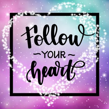 Follow your heart. Motivational and inspirational handwritten lettering on space background. illustration for posters, cards and much more.