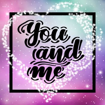 You and me. Romantic handwritten lettering on space background. illustration for posters, cards and much more.
