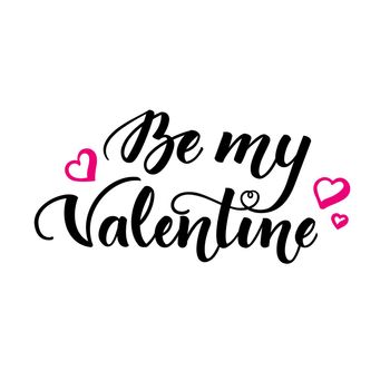 Be my Valentine. Inspirational romantic lettering isolated on white background. illustration for Valentines day greeting cards, posters, print on T-shirts and much more.