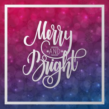 Merry and bright. Handwritten lettering on blurred bokeh background. illustrations for greeting cards, invitations, posters, web banners and much more.